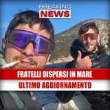 Fratelli Scomparsi In Mare: Ultimissimo Aggiornamento!