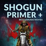 Ep. 160 - Shogun Primer and Best Samurai Movies