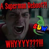 A Superman Reboot?! Whyyyyy???!!!
