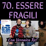 70 Essere fragili con Veronica Re