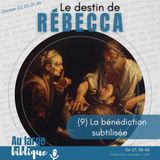 #368 Le destin de Rébecca (9) La bénédiction subtilisée Gn 27,30-45