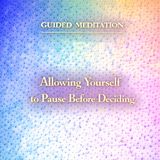 Guided Meditation. Allowing Yourself to Pause Before Deciding.