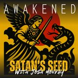 Satan's Seed: Spiritual Warfare, The Nephilim, Fallen Angels, Demons, Beni Elohim, Biblical Giants, and Biblical Cosmology w/ Josh Monday