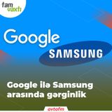 Google ilə Samsung arasında gərginlik | Tam vaxtı #80