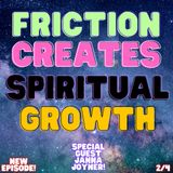 Friction Creates Spiritual Growth (W/ Special Guest Janna Joyner)