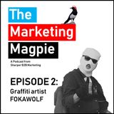 The Marketing Magpie - Episode 2 - Graffiti Artist FOKAWOLF