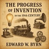 The Progress of Invention in the 19th Century | Edward W. Byrn Audiobook Part 1