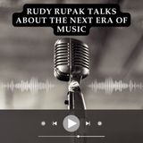 Rudy Rupak Talks About the Next Era of Music