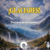 NUESTRO OXÍGENO Glaciares, el secreto del aire que respiramos