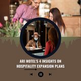 Ari Motel's 4 Insights on Hospitality Expansion Plans