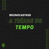 BrunoCast #20- A Tríade do TEMPO