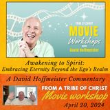 Awakening to Spirit: Embracing Eternity Beyond the Ego’s Realm - A Tribe of Christ Movie Workshop Commentary with David Hoffmeister