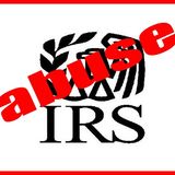 #67 THE Worst Case of IRS Abuse... So Far!