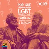 HQ da vida #103 - Por que um programa LGBT vai falar de família, propriedade privada e estado?