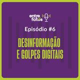 Episódio 6 | Desinformação e golpes digitais