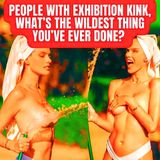 People With Exhibition Kink, What’s The Wildest Thing You’ve Ever Done? r/AskReddit | NSFW r/nsfw Podcast