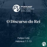 O Discurso do Rei (Hebreus 1.1-13) - Felipe Café
