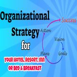 Organizational Strategy for Your Hotel, Resort, Inn or Bed & Breakfast | Ep. #195