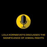 Lola Korneevets Discusses the Significance of Animal Rights