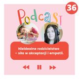 Nieidealne rodzicielstwo – siła w akceptacji i empatii.