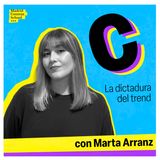 La dictadura del trend con Marta Arranz