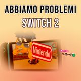 Nintendo e Switch 2: abbiamo problemi!