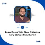 Farzad Pouya Talks About 6 Mistakes Early Startups Should Avoid
