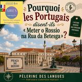 S01E01 -🏛️Pourquoi les Portugais disent-ils « Meter o Rossio na Rua da Betesga » ?