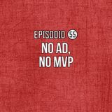 Ep 55-No AD, No MVP