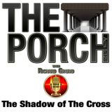 The Porch - The Shadow of The Cross