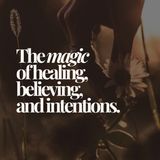 The Magic of Healing, Believing, and Intentions