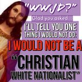 Sorry not sorry… I AM GONNA SAY IT AGAIN AND AGAIN  JESUS WAS NOT A CHRISTIAN WHITE NATIONALIST  ~ E 447 - The (Almost)Daily ZenCast