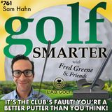 It’s the Club’s Fault! You’re A Better Putter Than You Think with Sam Hahn of LAB Golf