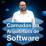 Camadas de Arquitetura: Entenda as Funções e Responsabilidades | ArcHCast