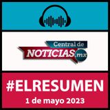 Resumen Informativo de Central de Noticias Mx del 01 de Mayo de 2023