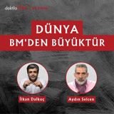 Dünya BM'den Büyüktür | Aydın Selcen | 2'li Görüş #105