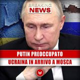 Putin Estremamente Preoccupato: Ucraina In Arrivo A Mosca!