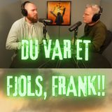 #199 Du var et fjols, Frank!