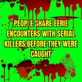 People Share Eerie Encounters with Serial Killers Before They Were Caught
