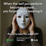 When the self you perform becomes a mask… you forget you’re wearing it.