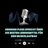 Henning Pless spricht über die besten Lebensmittel für den Muskelaufbau