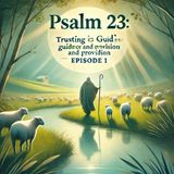 Psalm 23: Trusting in God’s Guidance and Provision | (Episode 1)