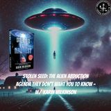 Stolen Seed: The Alien Abduction Agenda They Don’t Want You to Know – w/ Karin Wilkinson
