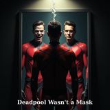 Deadpool Wasn’t a Mask, It Was a Mirror