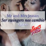 Mr and Mrs Jeasan  Ser swingers nos cambio Epi #85