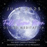 July 2023 Full Super Moon Guided Meditation | Chakra Attunement