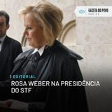 Editorial: Rosa Weber na presidência do STF