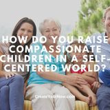 3337 How Do You Raise Compassionate Children in a Self-Centered World?