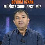 Devrim Özkan Müzikten Sınıfı Geçti mi?