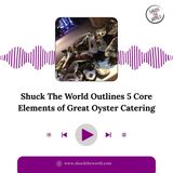 Shuck The World Outlines 5 Core Elements of Great Oyster Catering